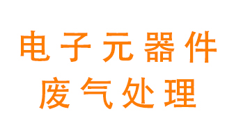 電子元器件生產(chǎn)產(chǎn)生的廢氣怎么處理？